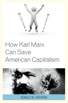 How Karl Marx Can Save American Capitalism - Dworkin Ronald W. MD