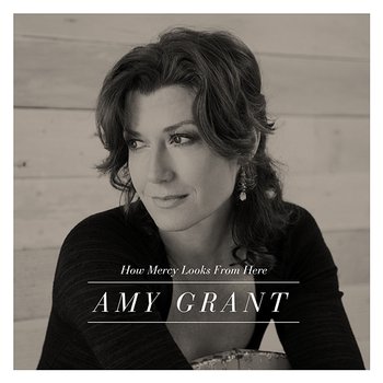 How Mercy Looks From Here - Amy Grant