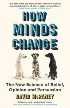 How Minds Change: The New Science of Belief, Opinion and Persuasion - McRaney David