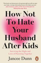 How Not to Hate Your Husband After Kids Dunn Jancee