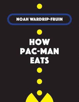 How Pac-Man Eats - Noah Wardrip-Fruin
