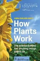 How Plants Work: The Science Behind the Amazing Things Plants Do - Chalker-Scott Linda