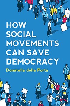 How Social Movements Can Save Democracy: Democratic Innovations from Below - Donatella della Porta