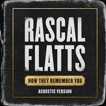 How They Remember You - Rascal Flatts