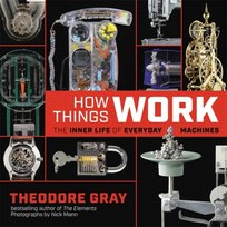 How Things Work: The Inner Life of Everyday Machines Gray Theodore