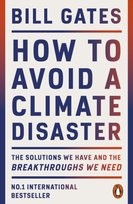 How to Avoid a Climate Disaster: The Solutions We Have and the Breakthroughs We Need Bill Gates