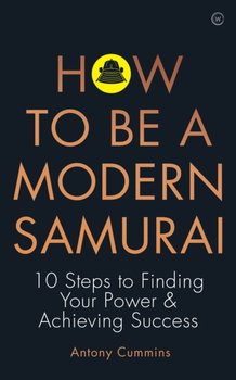 How to be a Modern Samurai 10 Steps to Finding Your Power & Achieving SuccessbrAchieving Success - Antony Cummins