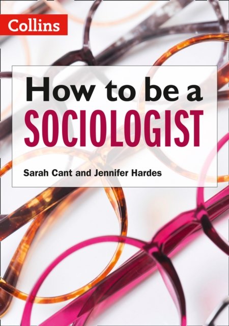 How To Be A Sociologist: An Introduction To A Level Sociology - Sarah ...