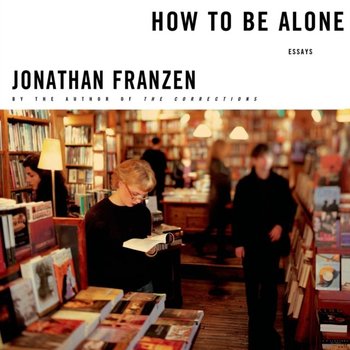 How to Be Alone - Franzen Jonathan
