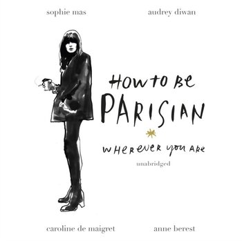 How To Be Parisian - Mas Sophie, Maigret Caroline de, Berest Anne, Diwan Audrey