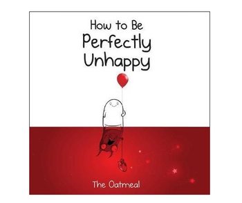 How to Be Perfectly Unhappy - Oatmeal The, Inman Matthew