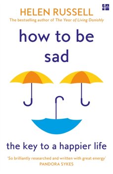 How to be Sad. The Key to a Happier Life - Russell Helen