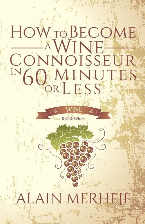 How to a Wine Connoisseur in 60 Minutes or Less Alain Merheje
