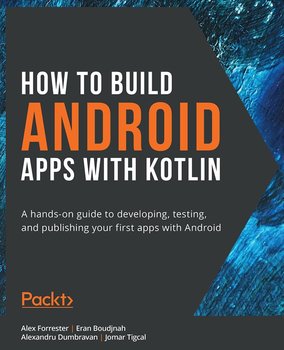 How to Build Android Apps with Kotlin - ebook epub - Alex Forrester, Eran Boudjnah, Alexandru Dumbravan, Jomar Tigcal