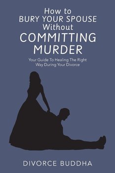 How to Bury Your Spouse Without Committing Murder - Buddha Divorce