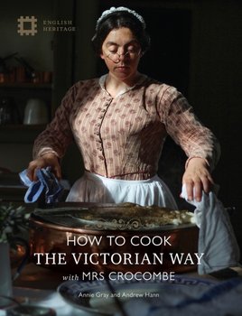 How to Cook the Victorian Way with Mrs Crocombe - Annie Gray, Andrew Hann