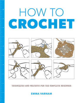 How to Crochet: Techniques and Projects for the - Emma Varnam