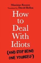 How to Deal With Idiots: (and stop being one yourself) Rovere Maxime