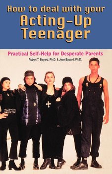 How to Deal With Your Acting-Up Teenager - Bayard Robert Ph.D.