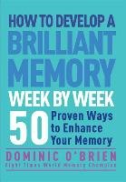 How to Develop a Brilliant Memory Week by Week - Obrien Dominic