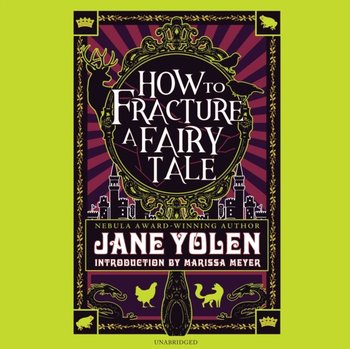 How to Fracture a Fairy Tale - Yolen Jane, Meyer Marissa