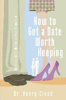 How to Get a Date Worth Keeping - Cloud Henry Ph.D.