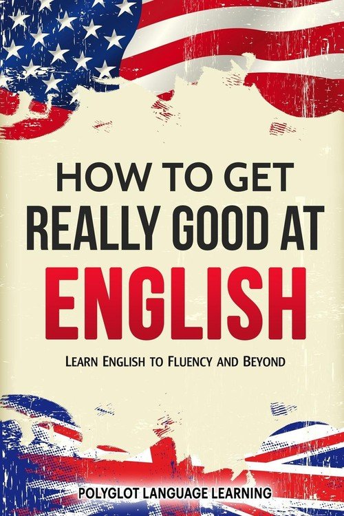 How to Get Really Good at English - Polyglot Language Learning ...