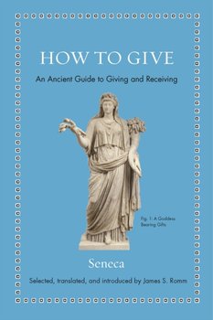 How to Give. An Ancient Guide to Giving and Receiving - Seneca