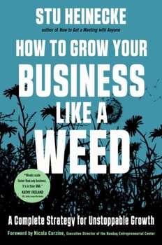 How to Grow Your Business Like a Weed. A Complete Strategy for Unstoppable Growth - Opracowanie zbiorowe