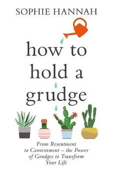 How to Hold a Grudge: From Resentment to Contentment - the Power of Grudges to Transform Your Life - Hannah Sophie