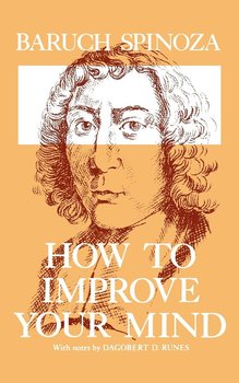 How to Improve Your Mind - Spinoza Baruch