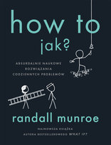 How To. Jak? Absurdalnie naukowe rozwiązania codziennych problemów Munroe Randall
