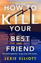 How to Kill Your Best Friend Lexie Elliott