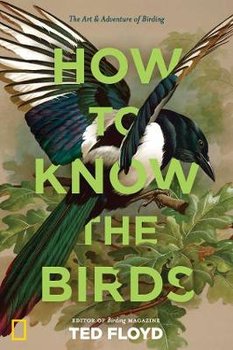 How to Know the Birds: The Art and Adventure of Birding - Floyd Ted