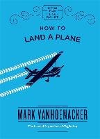 How to Land a Plane Vanhoenacker Mark