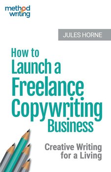 How to Launch a Freelance Copywriting Business - Horne Jules