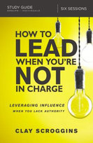 How to Lead When You're Not in Charge Study Guide Scroggins Clay