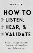 How to Listen, Hear, and Validate Patrick King