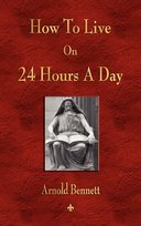 How To Live On 24 Hours A Day Arnold Bennett