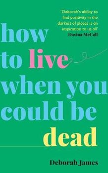 How to Live When You Could Be Dead - James Deborah