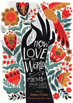 How to Love the World: Poems of Gratitude and Hope - James Crews