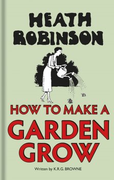 How to Make a Garden Grow - Robinson Heath W., Browne K. R. G.