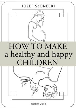 How to make a healthy and happy children - Słonecki Józef