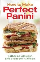 How to Make Perfect Panini - Atkinson Catherine, Atkinson Elizabeth