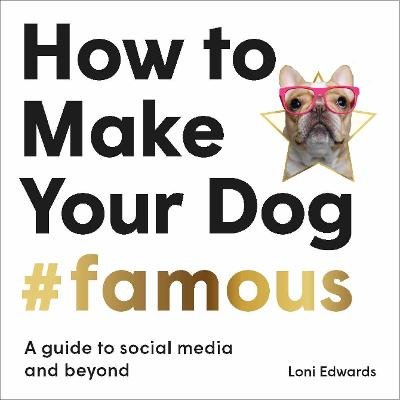 How To Make Your Dog #Famous. A Guide to Social Media and Beyond ...