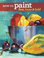 How to Paint Fast, Loose and Bold - Mollica Patti