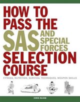 How to Pass the SAS and Special Forces Selection Course. Fitness, Nutrition, Survival Techniques, We Chris McNab