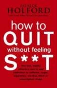 How To Quit Without Feeling S**T Miller David, Braly James, Holford Patrick
