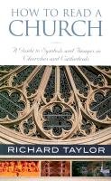 How to Read a Church: A Guide to Symbols and Images in Churches and Cathedrals - Taylor Richard