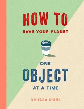 How to Save Your Planet One Object at a Time - Tara Shine